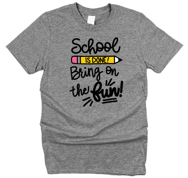 School is Done Bring on the Fun T-Shirt