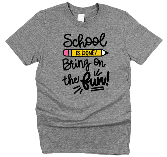 School is Done Bring on the Fun T-Shirt