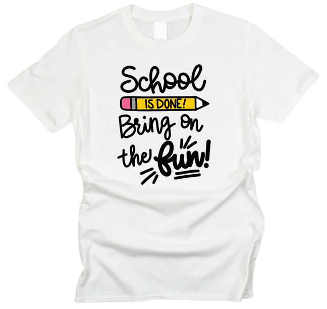 School is Done Bring on the Fun T-Shirt