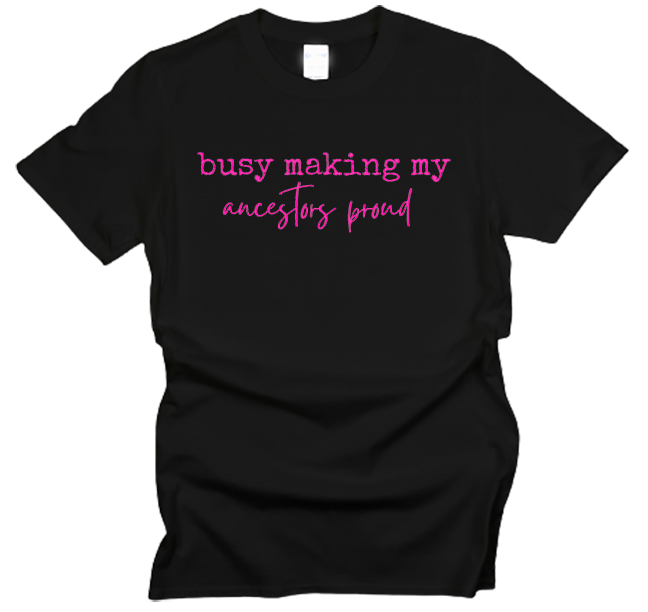 Busy Making My Ancestors Proud T-Shirt