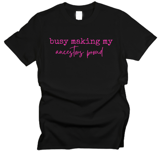 Busy Making My Ancestors Proud T-Shirt