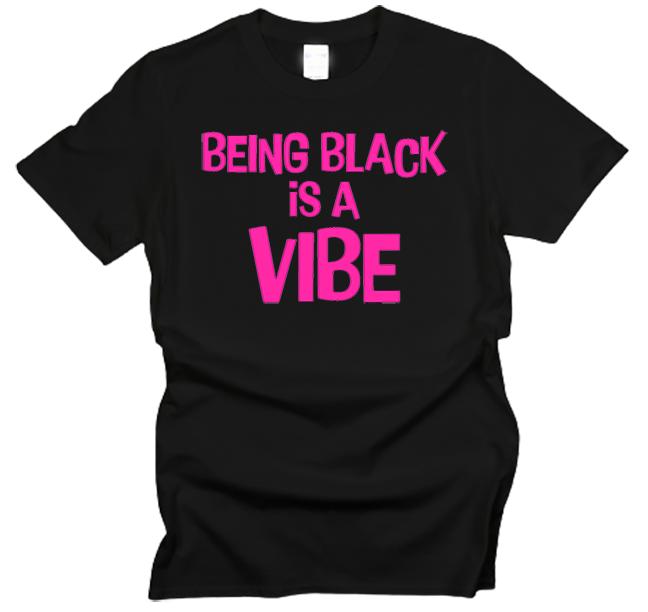 Being Black is a Vibe T-Shirt