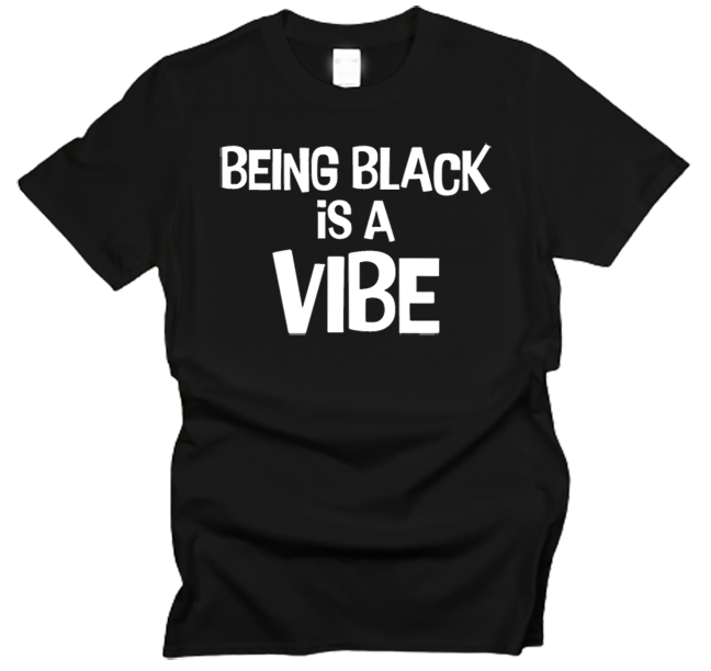 Being Black is a Vibe T-Shirt