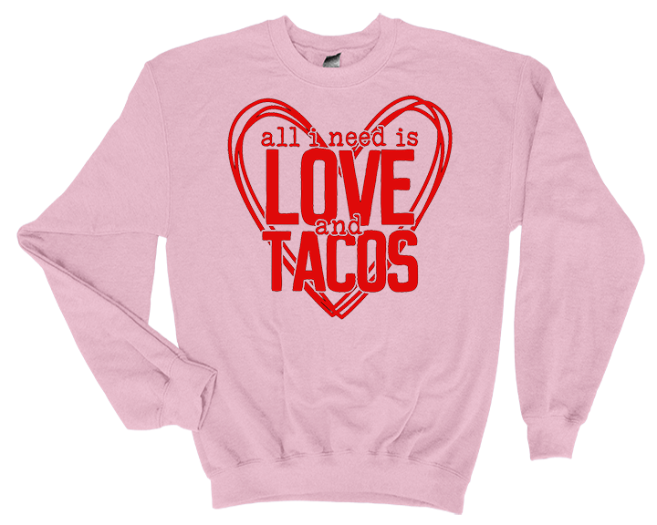 Valentine's Day All I Need is Love & Tacos Sweatshirt - 3D Puff