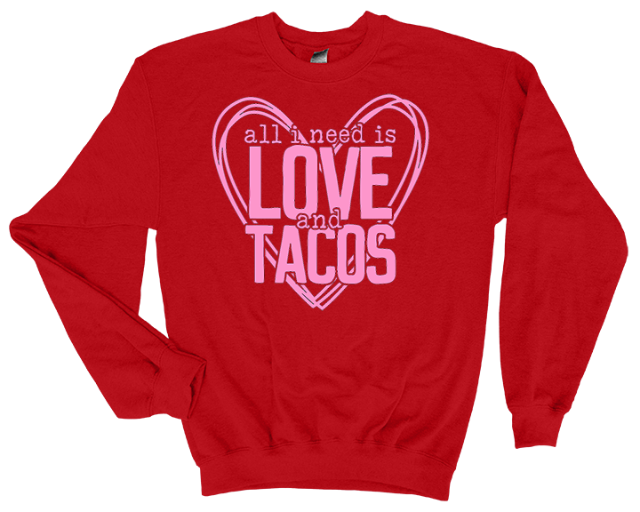 Valentine's Day All I Need is Love & Tacos Sweatshirt - 3D Puff