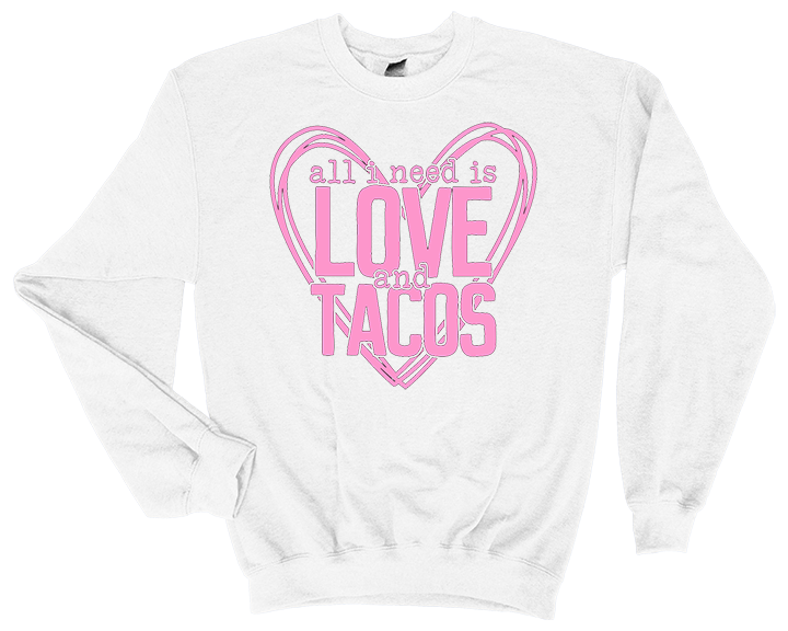 Valentine's Day All I Need is Love & Tacos Sweatshirt - 3D Puff